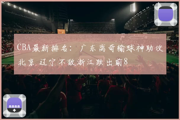 CBA最新排名：广东离奇输球神助攻北京 辽宁不敌浙江跌出前8