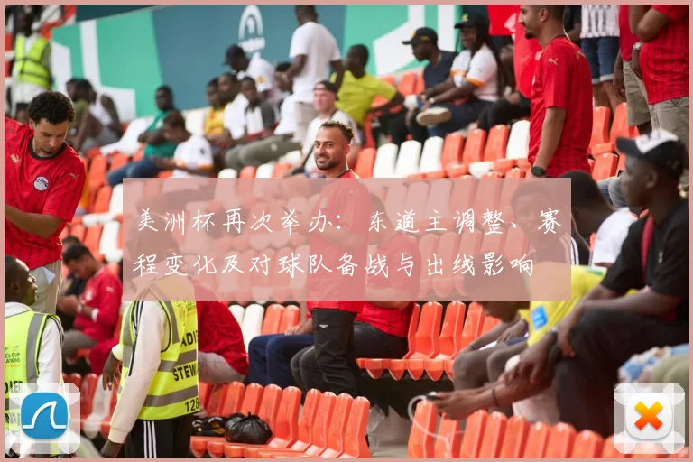 美洲杯再次举办：东道主调整、赛程变化及对球队备战与出线影响