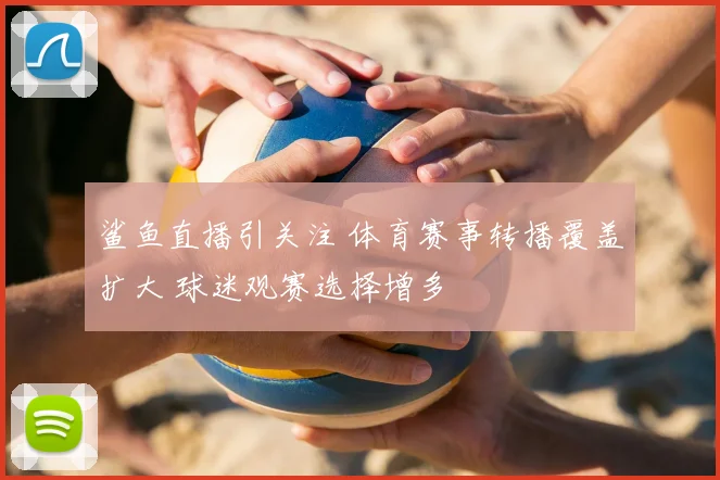 鲨鱼直播引关注 体育赛事转播覆盖扩大 球迷观赛选择增多