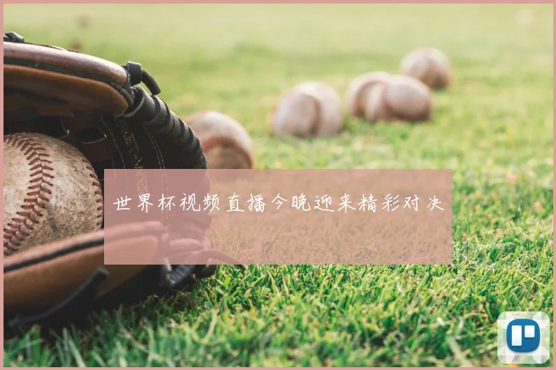 世界杯视频直播今晚迎来精彩对决
