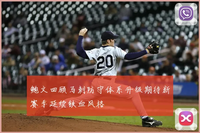 鲍文回顾马刺防守体系升级期待新赛季延续铁血风格